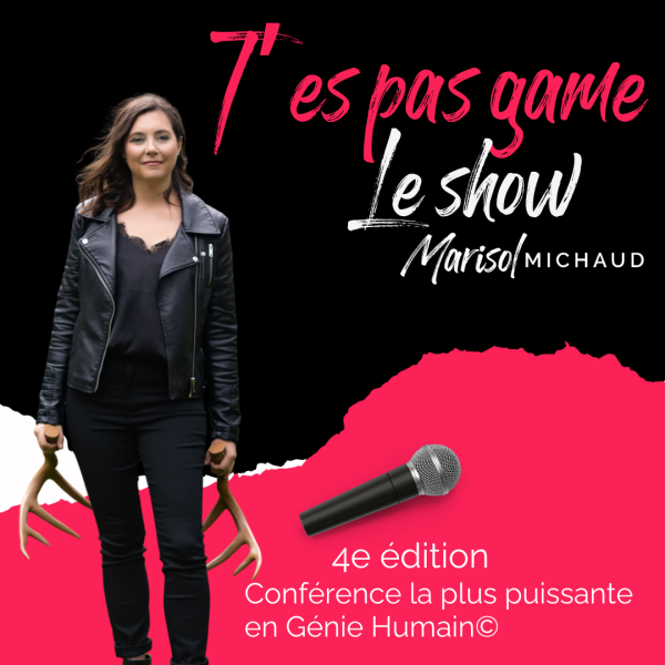 T'es pas game - Le show - Marisol Michaud coach en Génie Humain©
